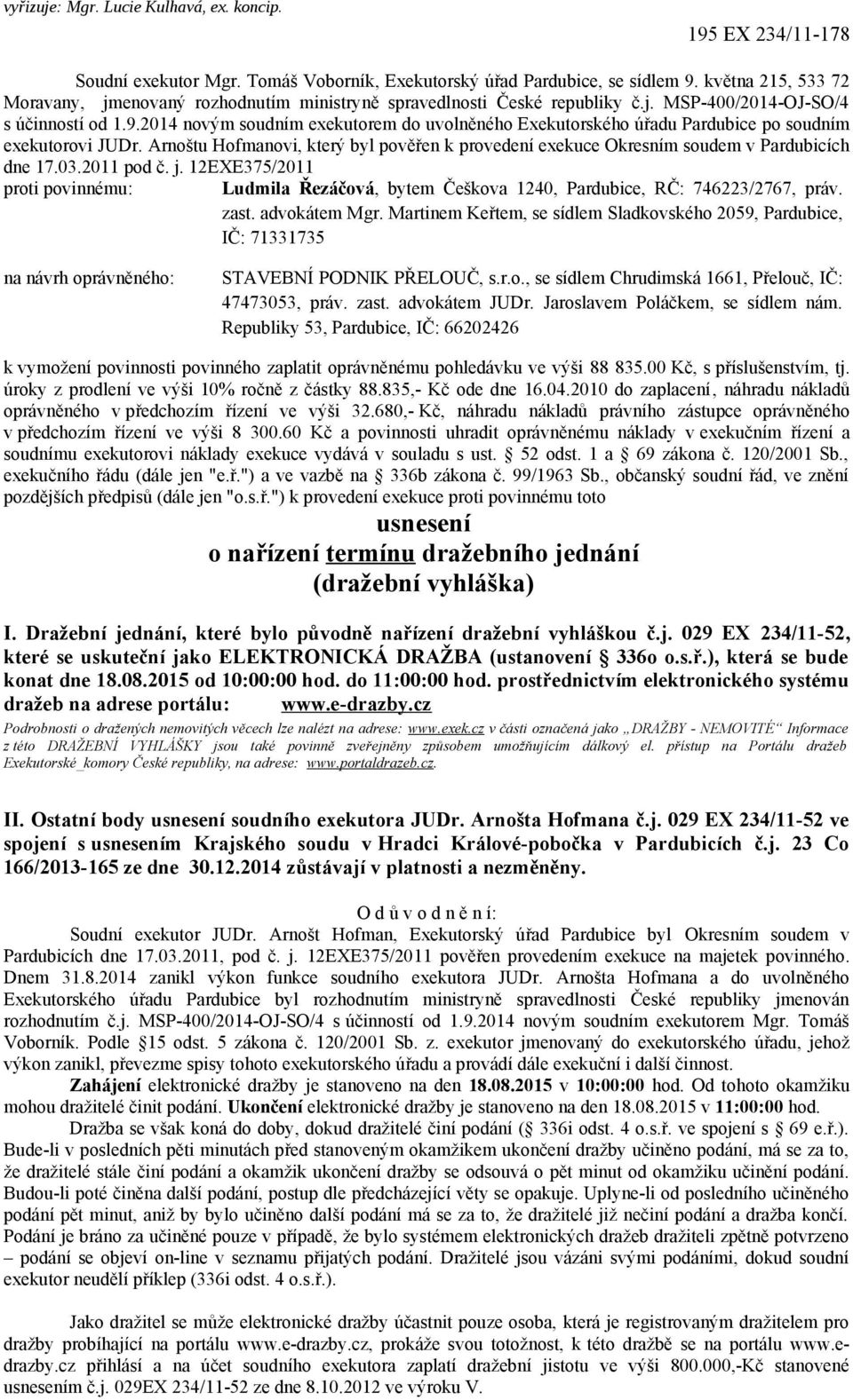 2014 novým soudním exekutorem do uvolněného Exekutorského úřadu Pardubice po soudním exekutorovi JUDr. Arnoštu Hofmanovi, který byl pověřen k provedení exekuce Okresním soudem v Pardubicích dne 17.03.