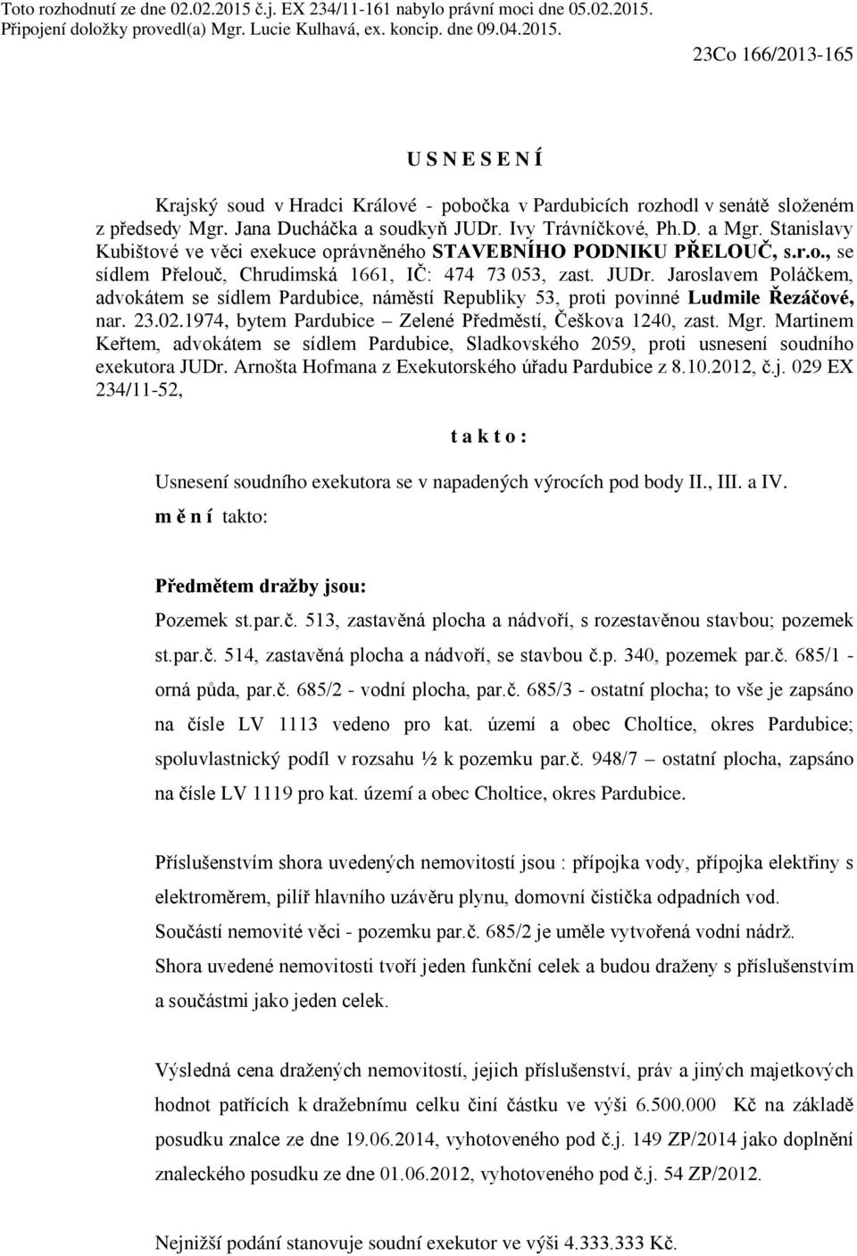 JUDr. Jaroslavem Poláčkem, advokátem se sídlem Pardubice, náměstí Republiky 53, proti povinné Ludmile Řezáčové, nar. 23.02.1974, bytem Pardubice Zelené Předměstí, Češkova 1240, zast. Mgr.