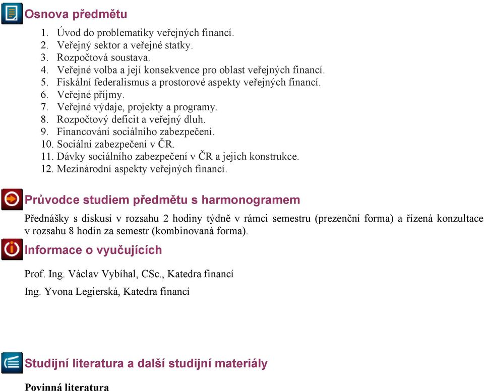 10. Sociální zabezpečení v ČR. 11. Dávky sociálního zabezpečení v ČR a jejich konstrukce. 12. Mezinárodní aspekty veřejných financí.