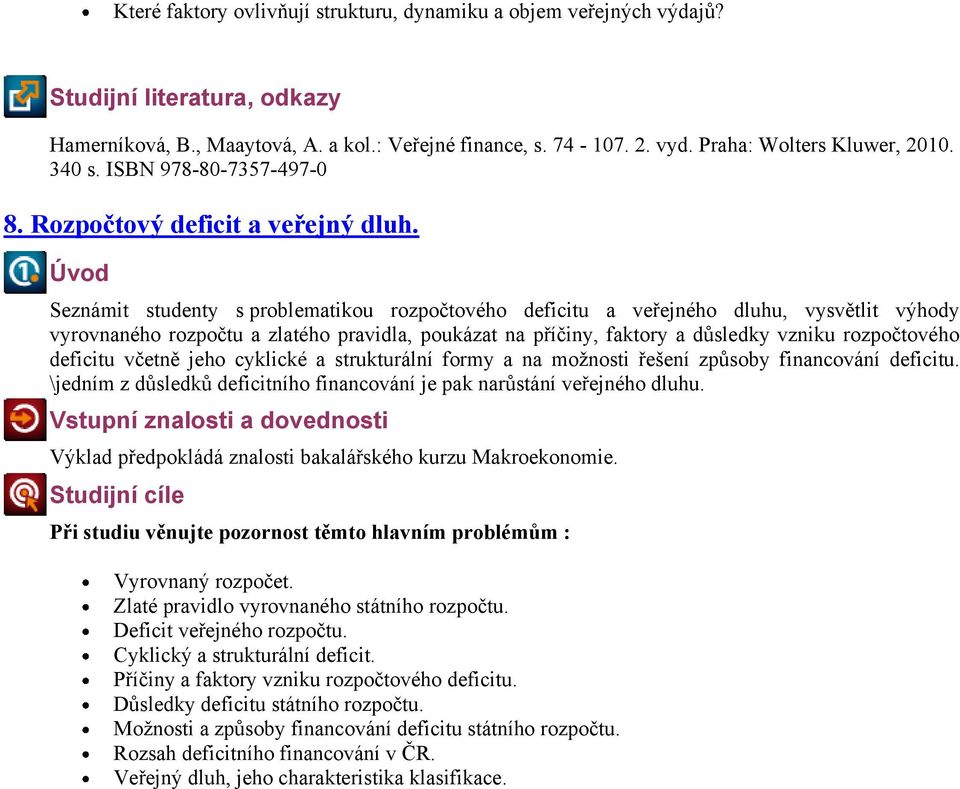 Úvod Seznámit studenty s problematikou rozpočtového deficitu a veřejného dluhu, vysvětlit výhody vyrovnaného rozpočtu a zlatého pravidla, poukázat na příčiny, faktory a důsledky vzniku rozpočtového