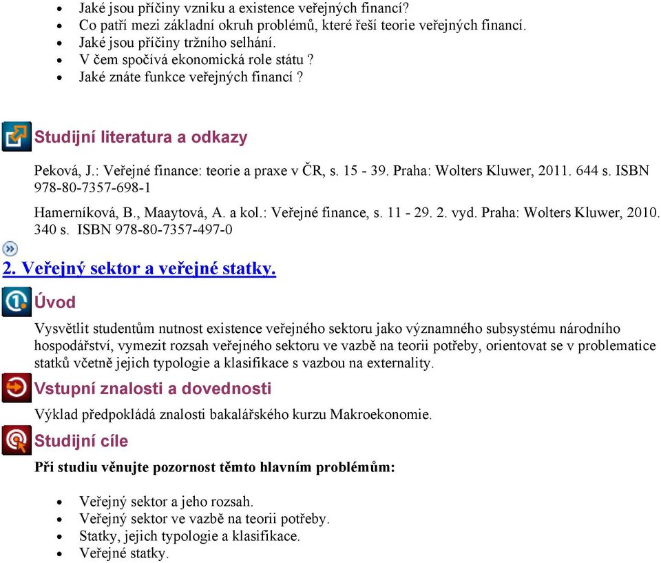 ISBN 978-80-7357-698-1 Hamerníková, B., Maaytová, A. a kol.: Veřejné finance, s. 11-29. 2. vyd. Praha: Wolters Kluwer, 2010. 340 s. ISBN 978-80-7357-497-0 2. Veřejný sektor a veřejné statky.