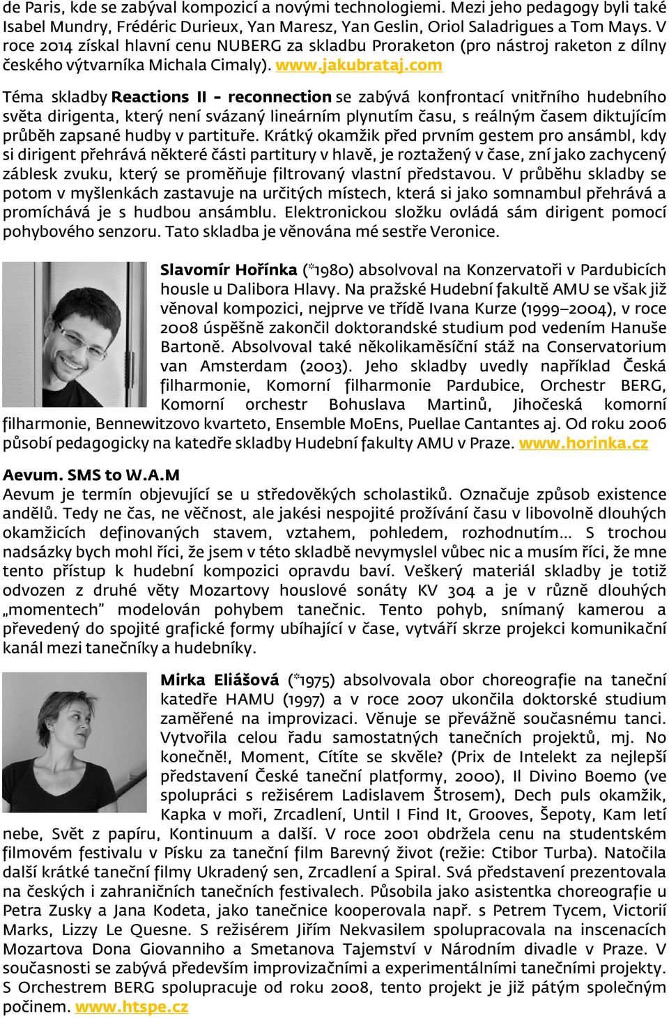 com Téma skladby Reactions II reconnection se zabývá konfrontací vnitřního hudebního světa dirigenta, který není svázaný lineárním plynutím času, s reálným časem diktujícím průběh zapsané hudby v
