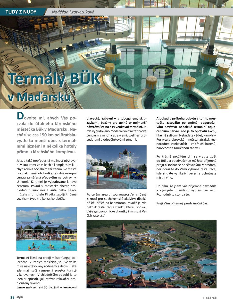 Ve městě jsou jak menší obchůdky, tak dvě nákupní centra zaměřená především na potraviny. U hotelu Karamel je vybudované lanové centrum.