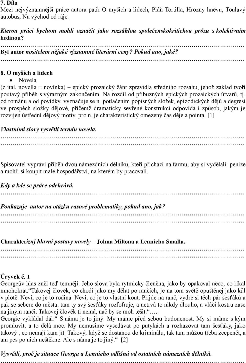 O myších a lidech Novela (z ital. novella = novinka) epický prozaický žánr zpravidla středního rozsahu, jehož základ tvoří poutavý příběh s výrazným zakončením.