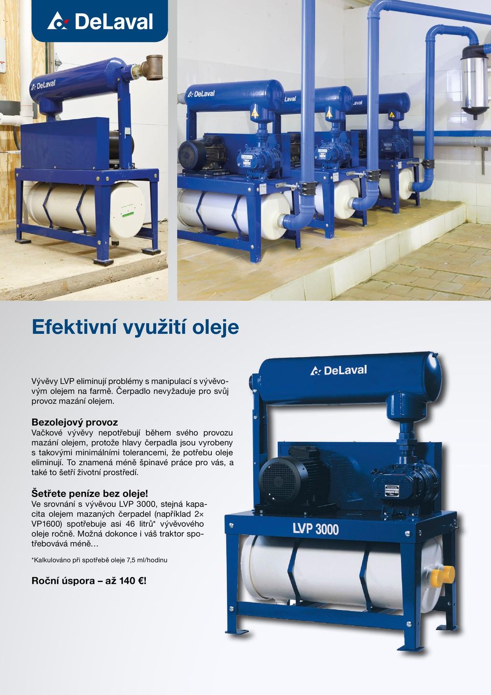 eliminují. To znamená méně špinavé práce pro vás, a také to šetří životní prostředí. Šetřete peníze bez oleje!