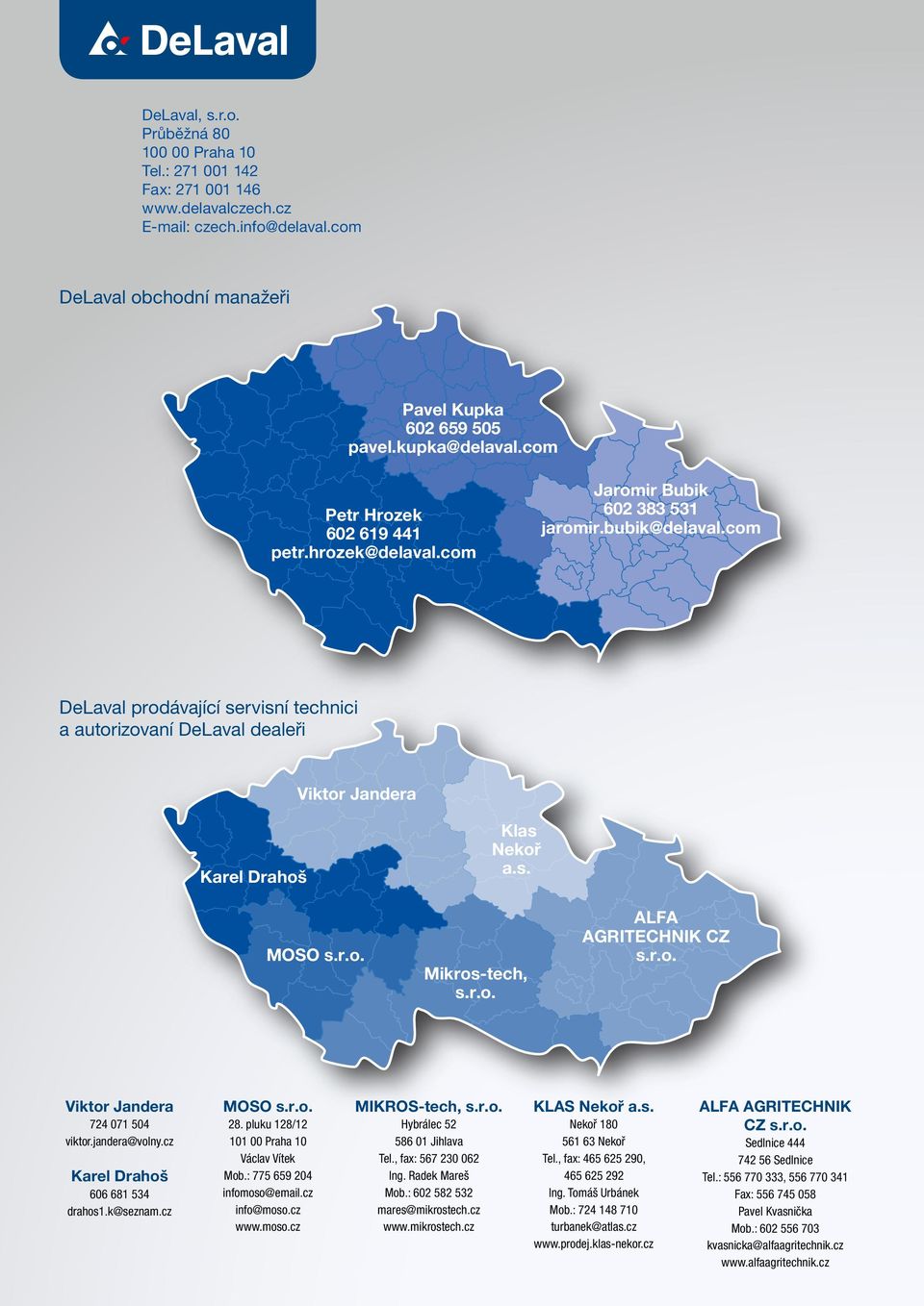 com DeLaval prodávající servisní technici a autorizovaní DeLaval dealeři Viktor Jandera Karel Drahoš MOSO s.r.o. Klas Nekoř a.s. Mikros-tech, s.r.o. ALFA AGRITECHNIK CZ s.r.o. Viktor Jandera 724 071 504 viktor.