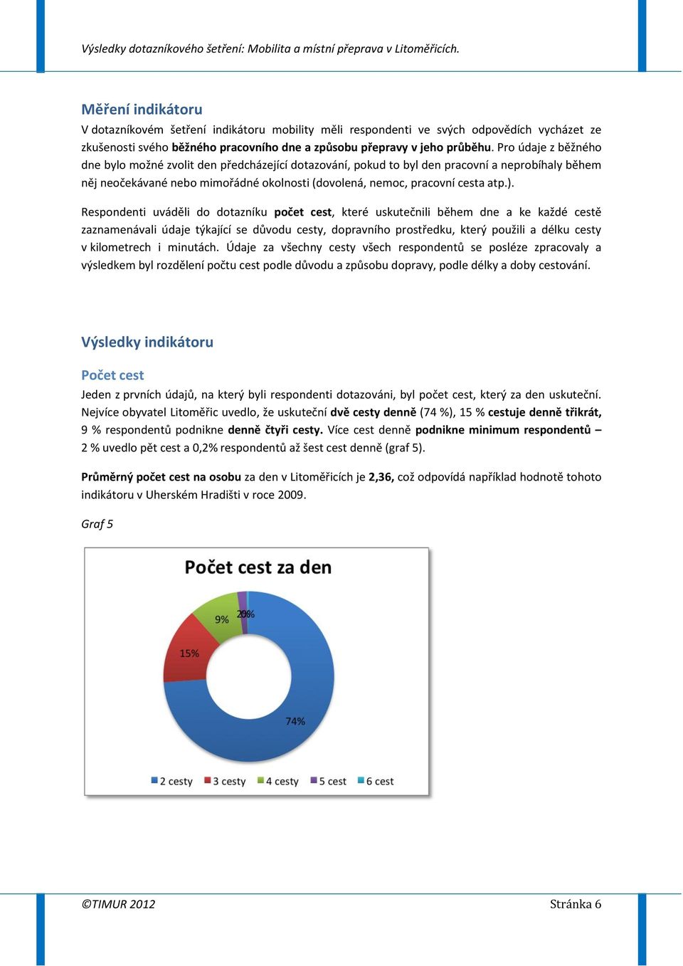 Respondenti uváděli do dotazníku počet cest, které uskutečnili během dne a ke každé cestě zaznamenávali údaje týkající se důvodu cesty, dopravního prostředku, který použili a délku cesty v