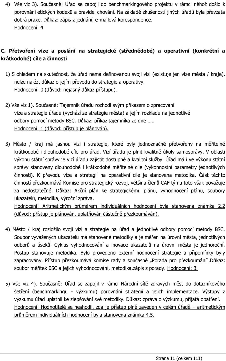 Přetvoření vize a poslání na strategické (střednědobé) a operativní (konkrétní a krátkodobé) cíle a činnosti 1) S ohledem na skutečnost, že úřad nemá definovanou svoji vizi (existuje jen vize města /