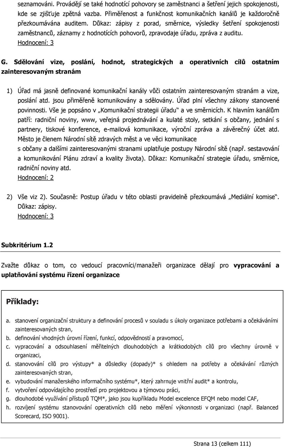 Důkaz: zápisy z porad, směrnice, výsledky šetření spokojenosti zaměstnanců, záznamy z hodnotících pohovorů, zpravodaje úřadu, zpráva z auditu. Hodnocení: 3 G.