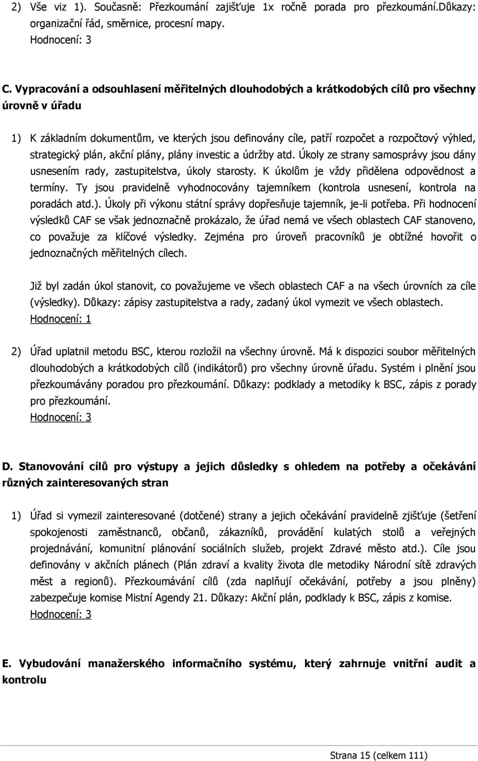 strategický plán, akční plány, plány investic a údržby atd. Úkoly ze strany samosprávy jsou dány usnesením rady, zastupitelstva, úkoly starosty. K úkolům je vždy přidělena odpovědnost a termíny.