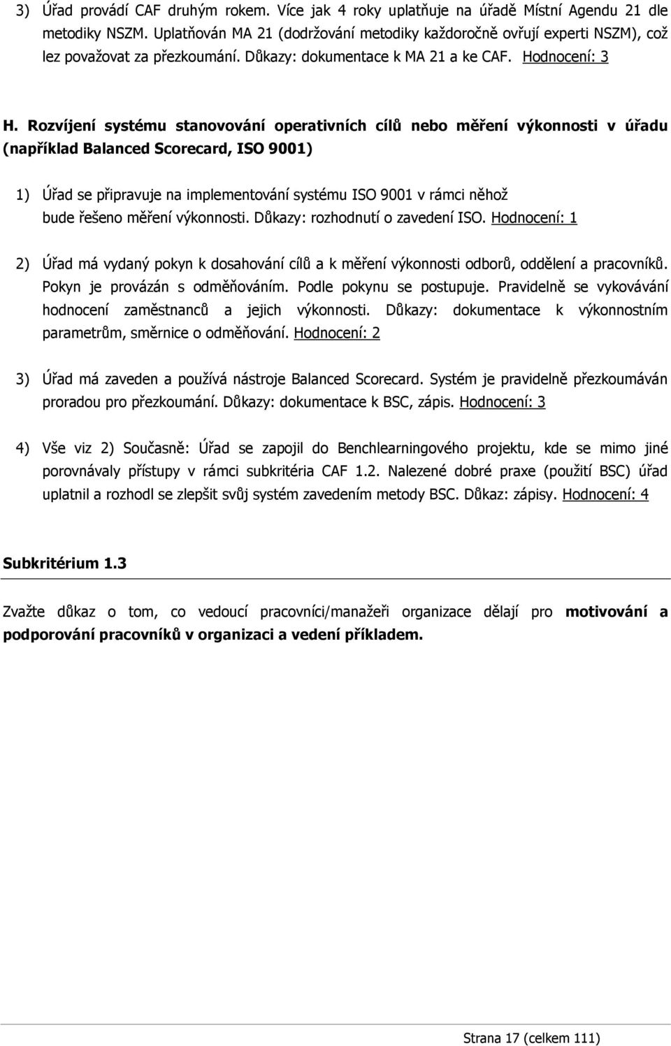 Rozvíjení systému stanovování operativních cílů nebo měření výkonnosti v úřadu (například Balanced Scorecard, ISO 9001) 1) Úřad se připravuje na implementování systému ISO 9001 v rámci něhož bude