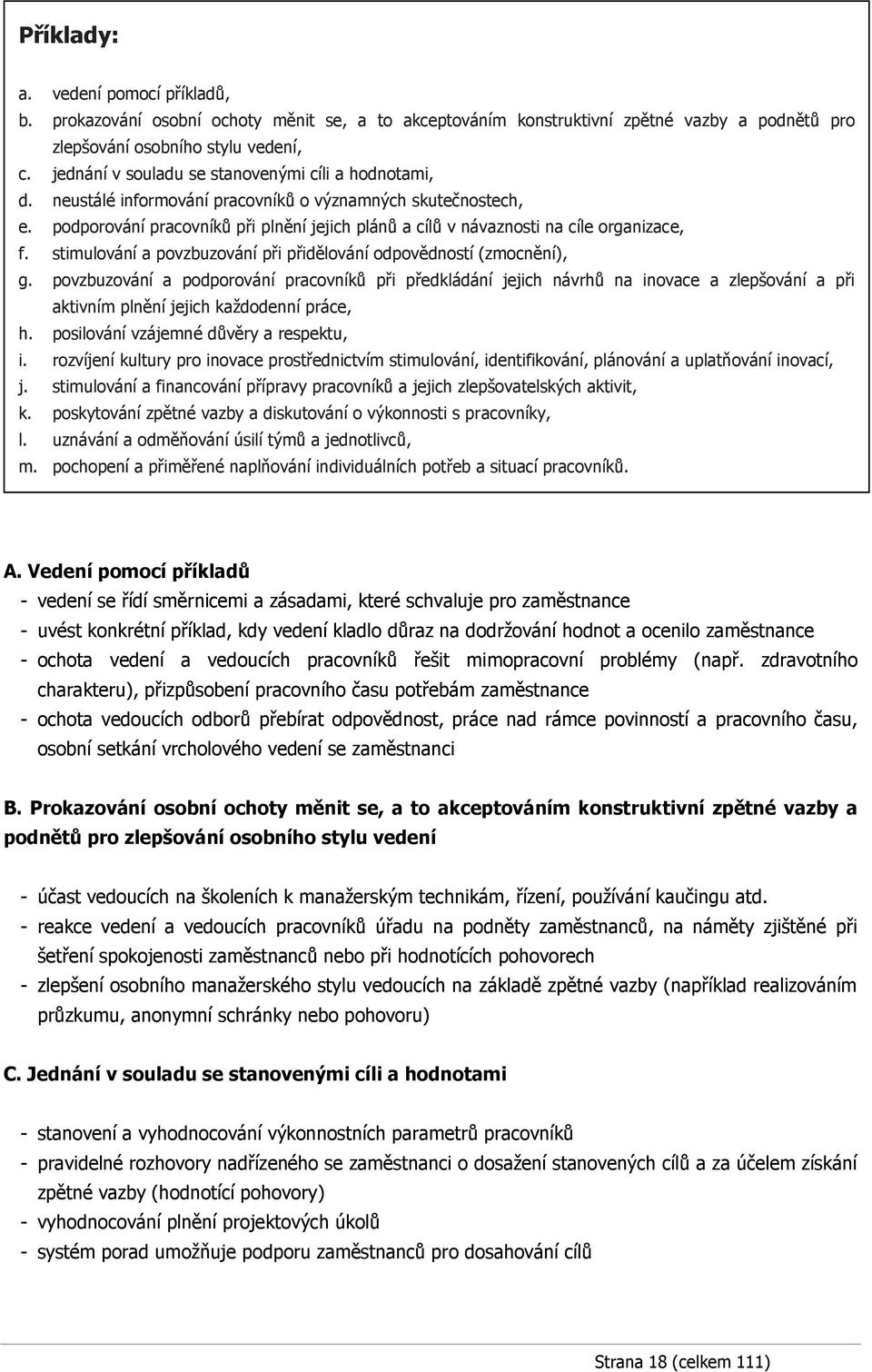 podporování pracovníků při plnění jejich plánů a cílů v návaznosti na cíle organizace, f. stimulování a povzbuzování při přidělování odpovědností (zmocnění), g.