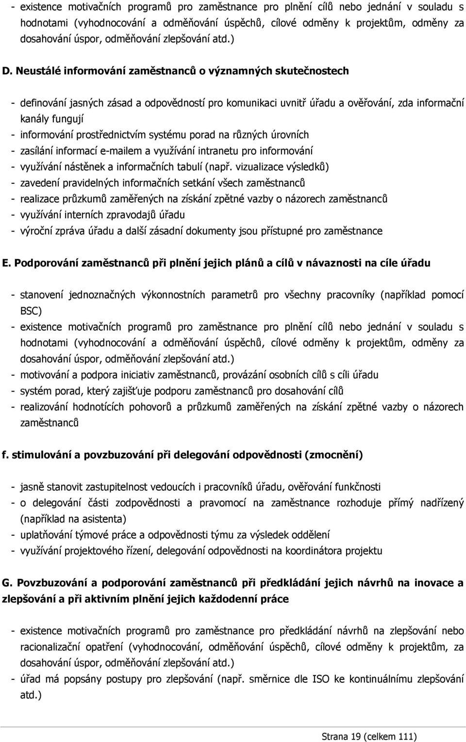 Neustálé informování zaměstnanců o významných skutečnostech - definování jasných zásad a odpovědností pro komunikaci uvnitř úřadu a ověřování, zda informační kanály fungují - informování