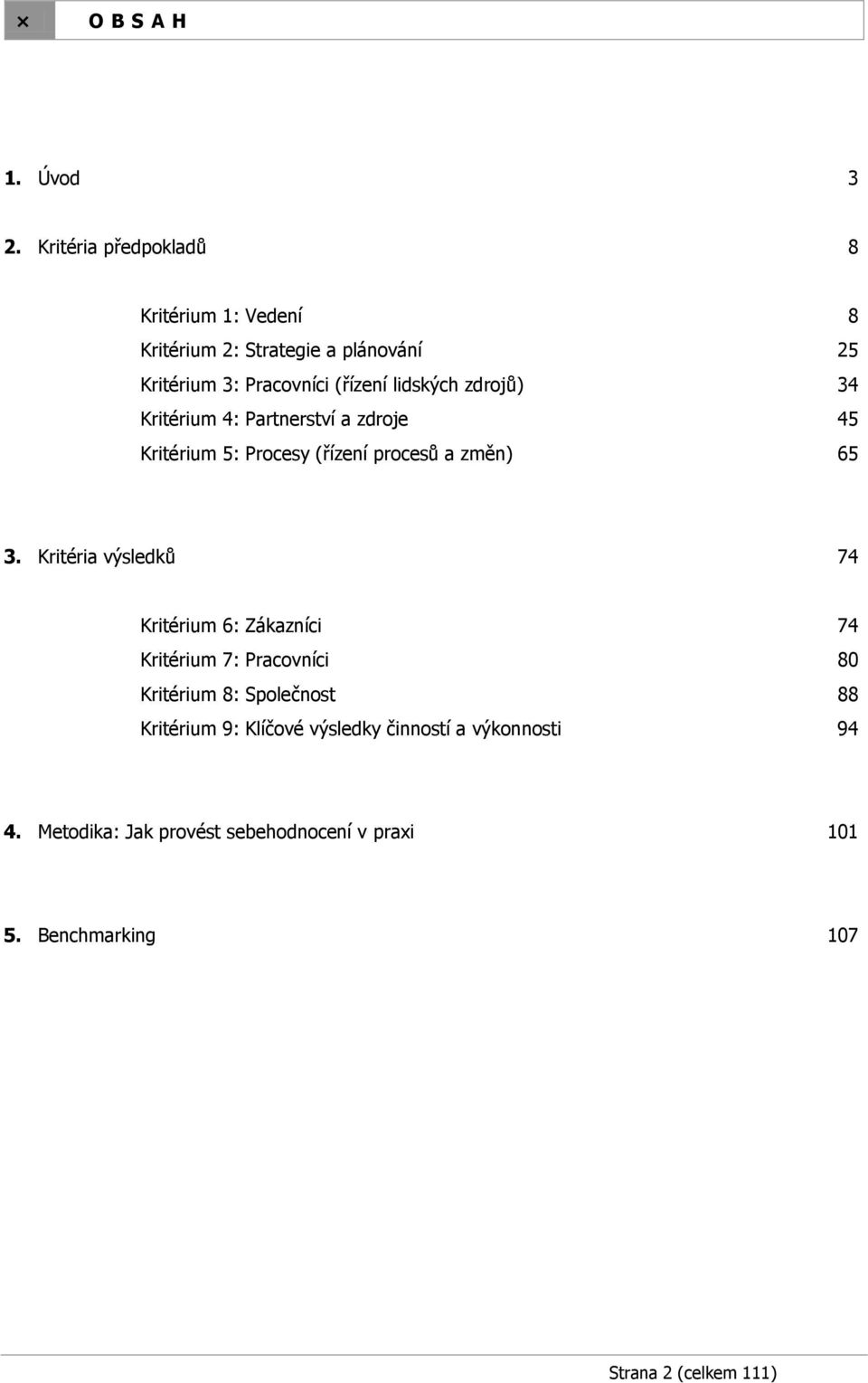 zdrojů) 34 Kritérium 4: Partnerství a zdroje 45 Kritérium 5: Procesy (řízení procesů a změn) 65 3.