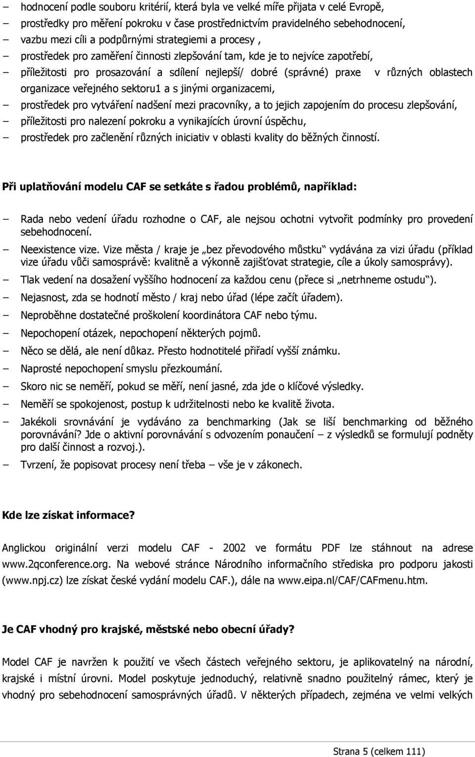 organizace veřejného sektoru1 a s jinými organizacemi, prostředek pro vytváření nadšení mezi pracovníky, a to jejich zapojením do procesu zlepšování, příležitosti pro nalezení pokroku a vynikajících