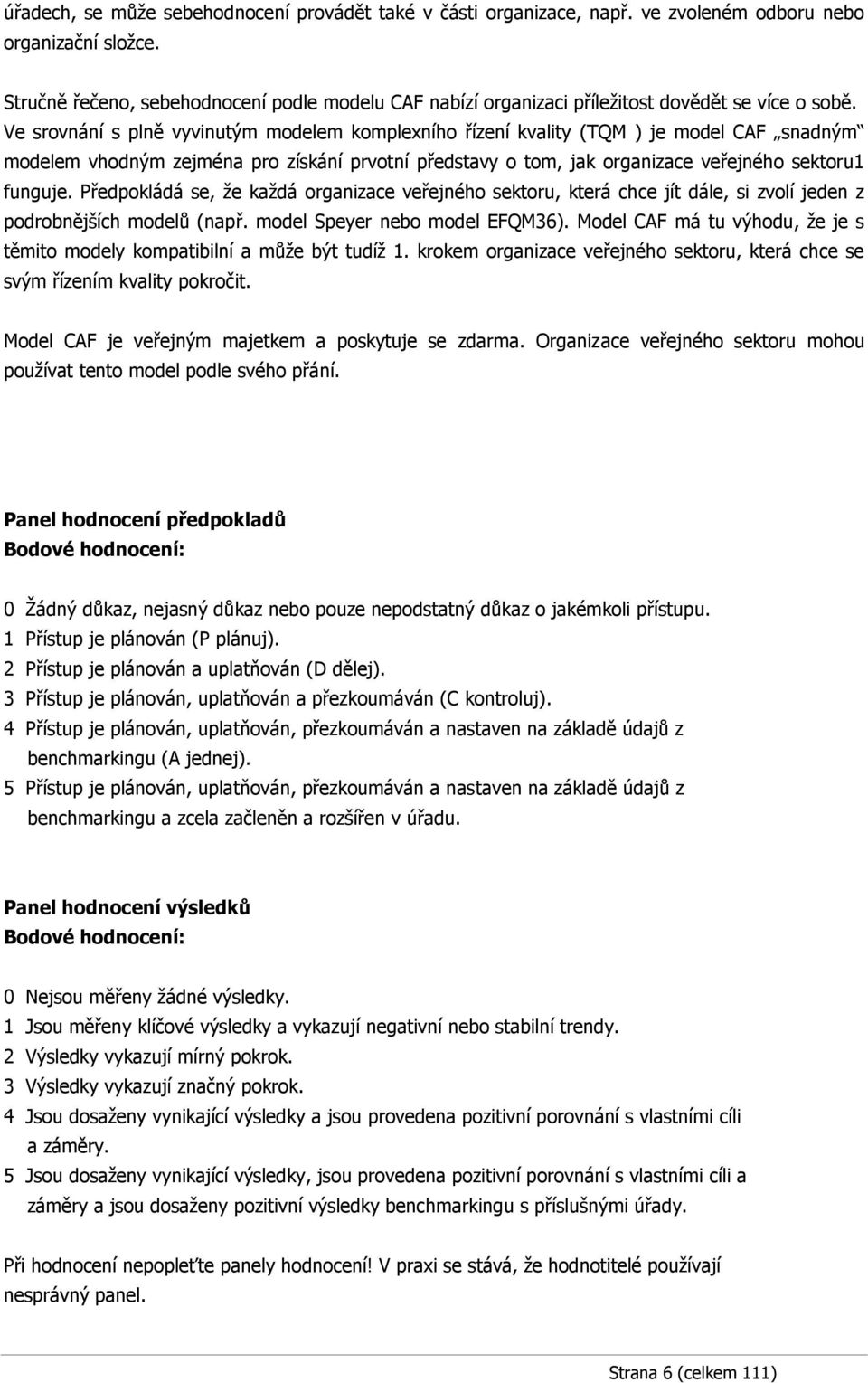 Ve srovnání s plně vyvinutým modelem komplexního řízení kvality (TQM ) je model CAF snadným modelem vhodným zejména pro získání prvotní představy o tom, jak organizace veřejného sektoru1 funguje.