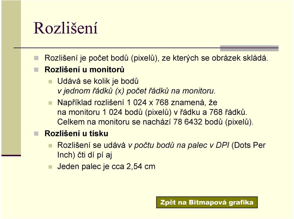 Například rozlišení 1 024 x 768 znamená, že na monitoru 1 024 bodů (pixelů) v řádku a 768 řádků.