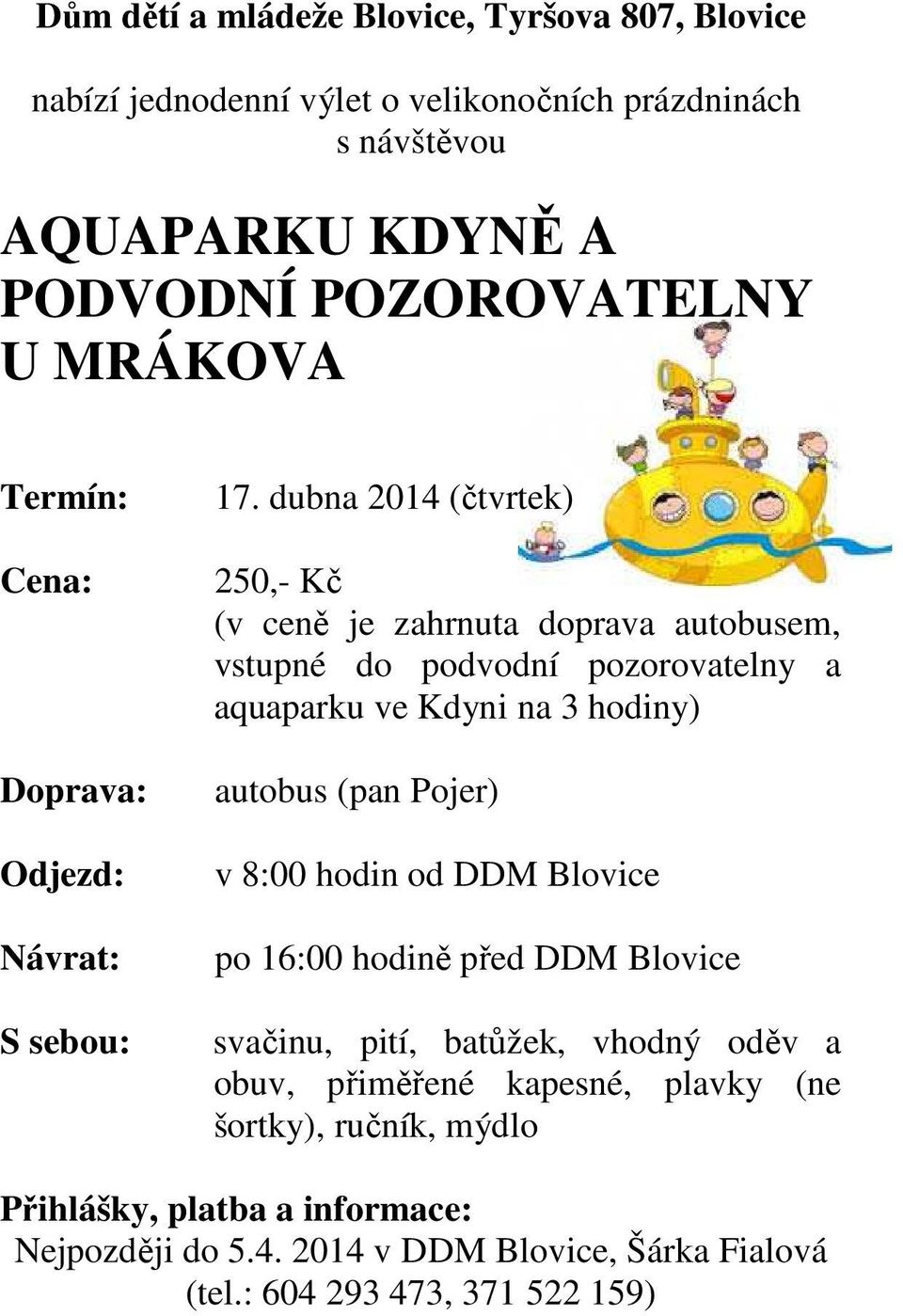 dubna 2014 (čtvrtek) 250,- Kč (v ceně je zahrnuta doprava autobusem, vstupné do podvodní pozorovatelny a aquaparku ve Kdyni na 3 hodiny) autobus (pan Pojer) v