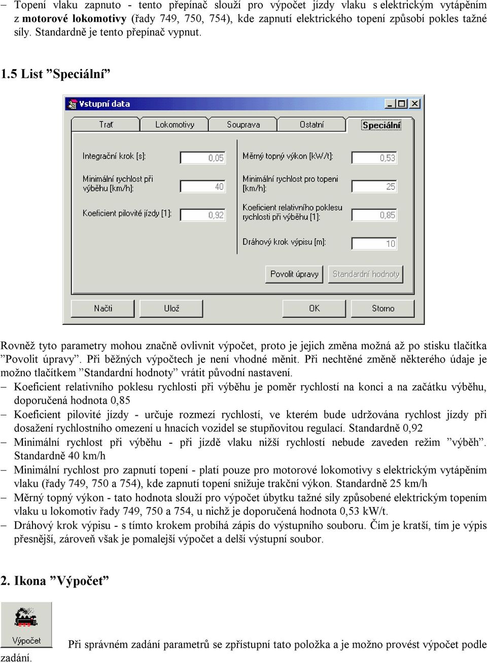 Při běžných výpočtech je není vhodné měnit. Při nechtěné změně některého údaje je možno tlačítkem Standardní hodnoty vrátit původní nastavení.