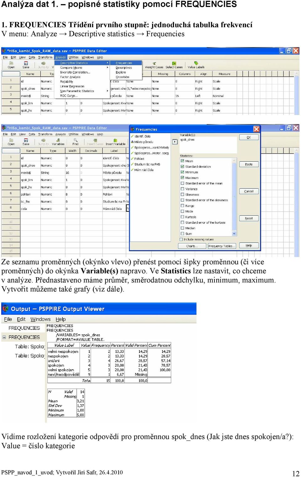 přenést pomocí šipky proměnnou (či více proměnných) do okýnka Variable(s) napravo. Ve Statistics lze nastavit, co chceme v analýze.