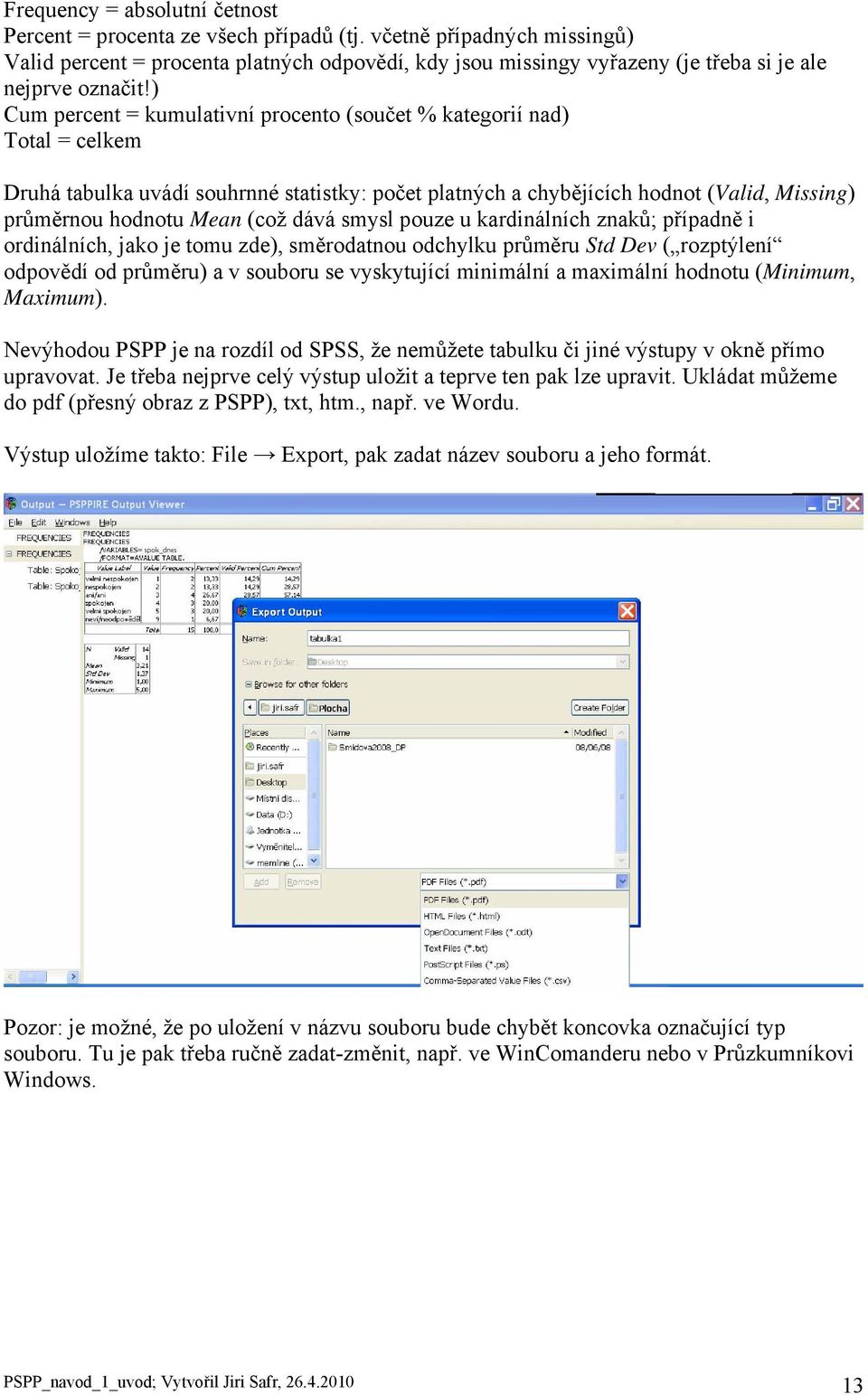 ) Cum percent = kumulativní procento (součet % kategorií nad) Total = celkem Druhá tabulka uvádí souhrnné statistky: počet platných a chybějících hodnot (Valid, Missing) průměrnou hodnotu Mean (což
