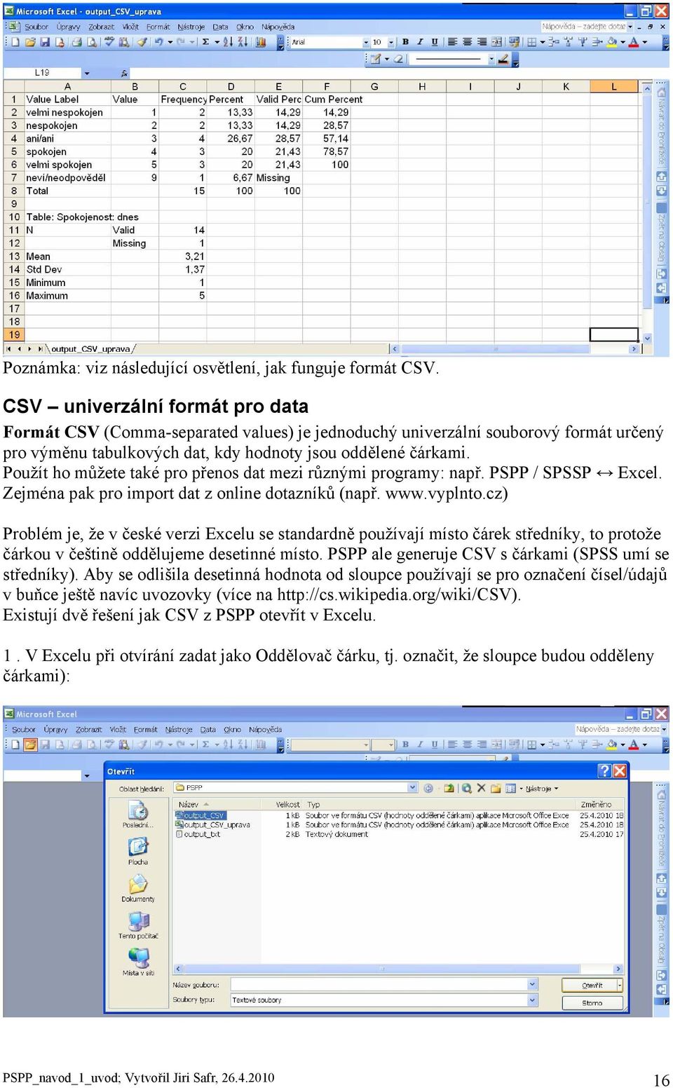 Použít ho můžete také pro přenos dat mezi různými programy: např. PSPP / SPSSP Excel. Zejména pak pro import dat z online dotazníků (např. www.vyplnto.