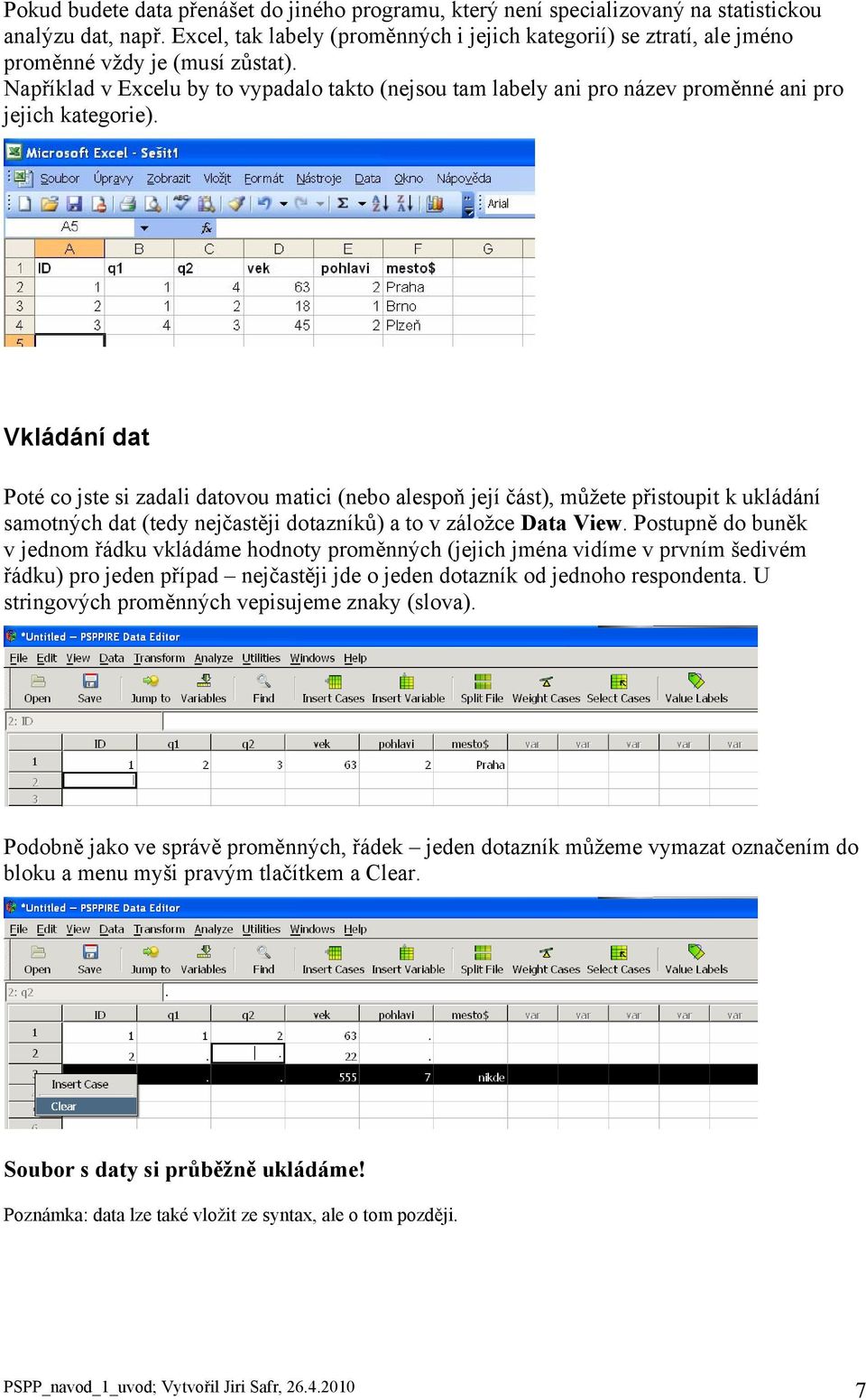 Například v Excelu by to vypadalo takto (nejsou tam labely ani pro název proměnné ani pro jejich kategorie).