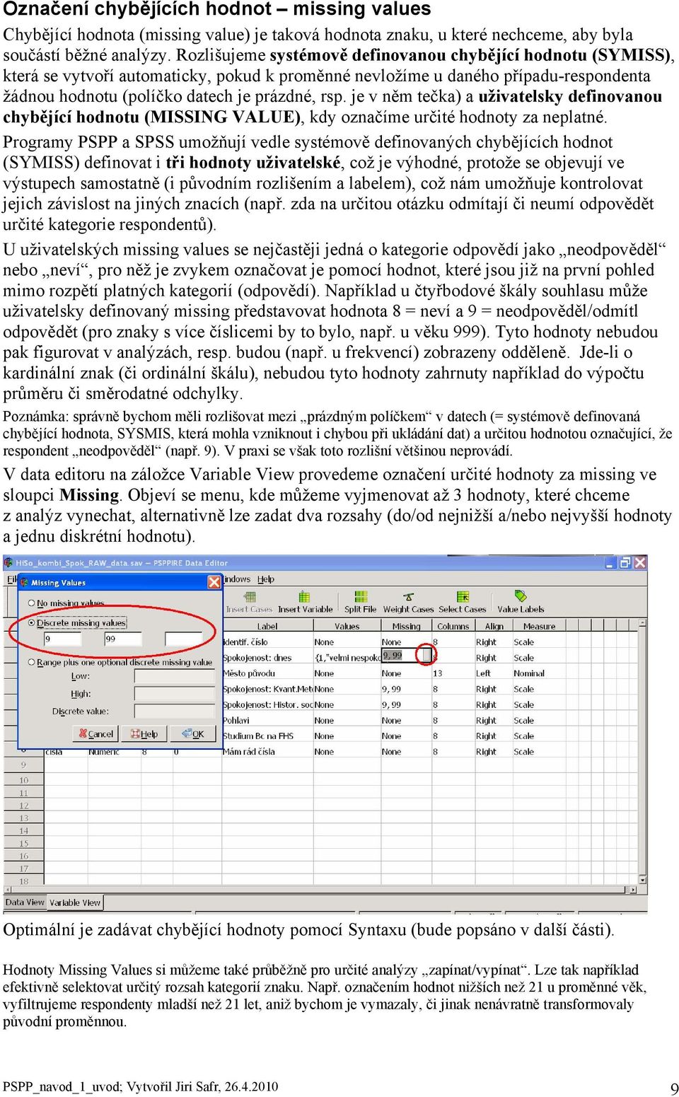 je v něm tečka) a uživatelsky definovanou chybějící hodnotu (MISSING VALUE), kdy označíme určité hodnoty za neplatné.