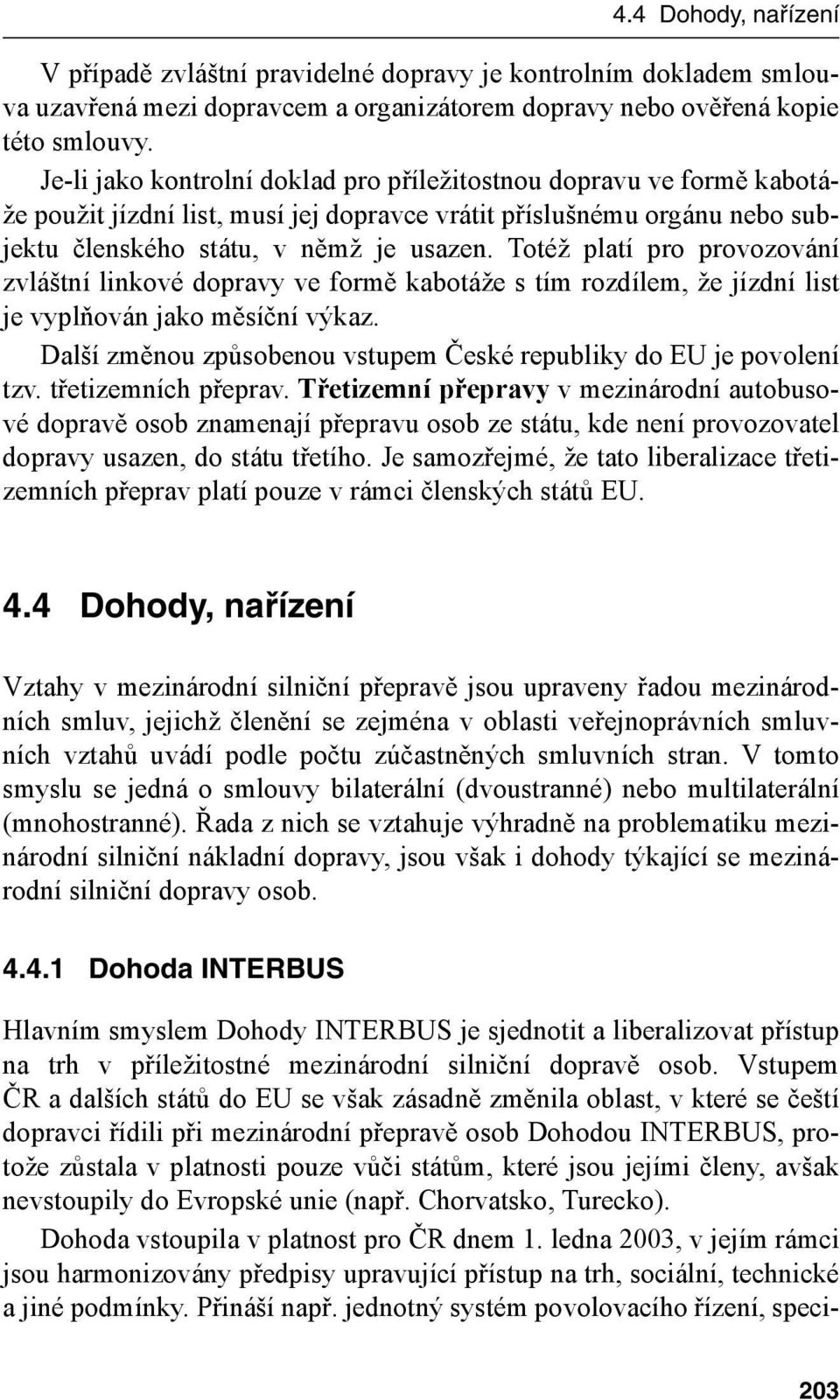 Totéž platí pro provozování zvláštní linkové dopravy ve formě kabotáže s tím rozdílem, že jízdní list je vyplňován jako měsíční výkaz.