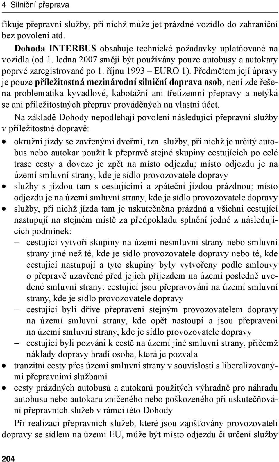 Předmětem její úpravy je pouze příležitostná mezinárodní silniční doprava osob, není zde řešena problematika kyvadlové, kabotážní ani třetizemní přepravy a netýká se ani příležitostných přeprav