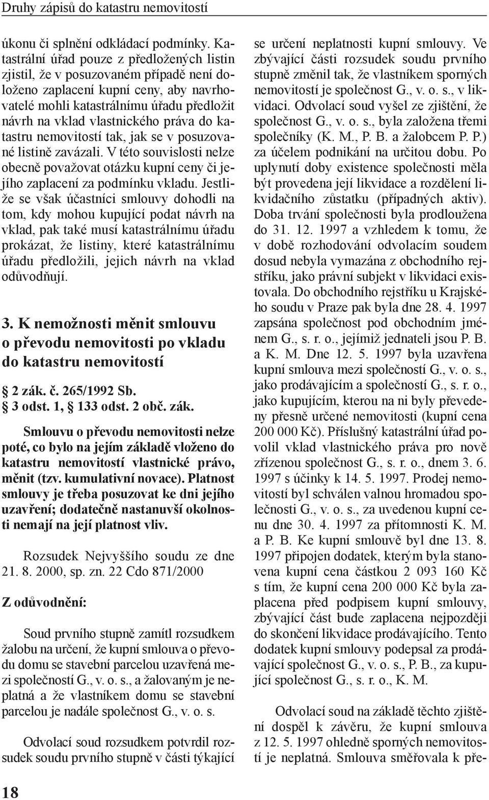 práva do katastru nemovitostí tak, jak se v posuzované listině zavázali. V této souvislosti nelze obecně považovat otázku kupní ceny či jejího zaplacení za podmínku vkladu.