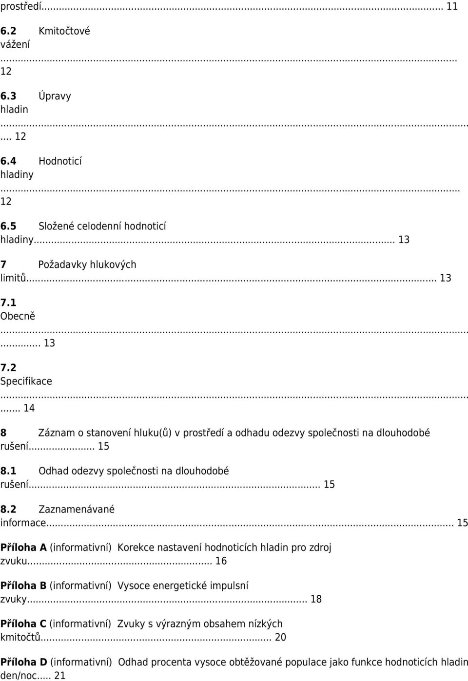 .. 15 Příloha A (informativní) Korekce nastavení hodnoticích hladin pro zdroj zvuku... 16 Příloha B (informativní) Vysoce energetické impulsní zvuky.