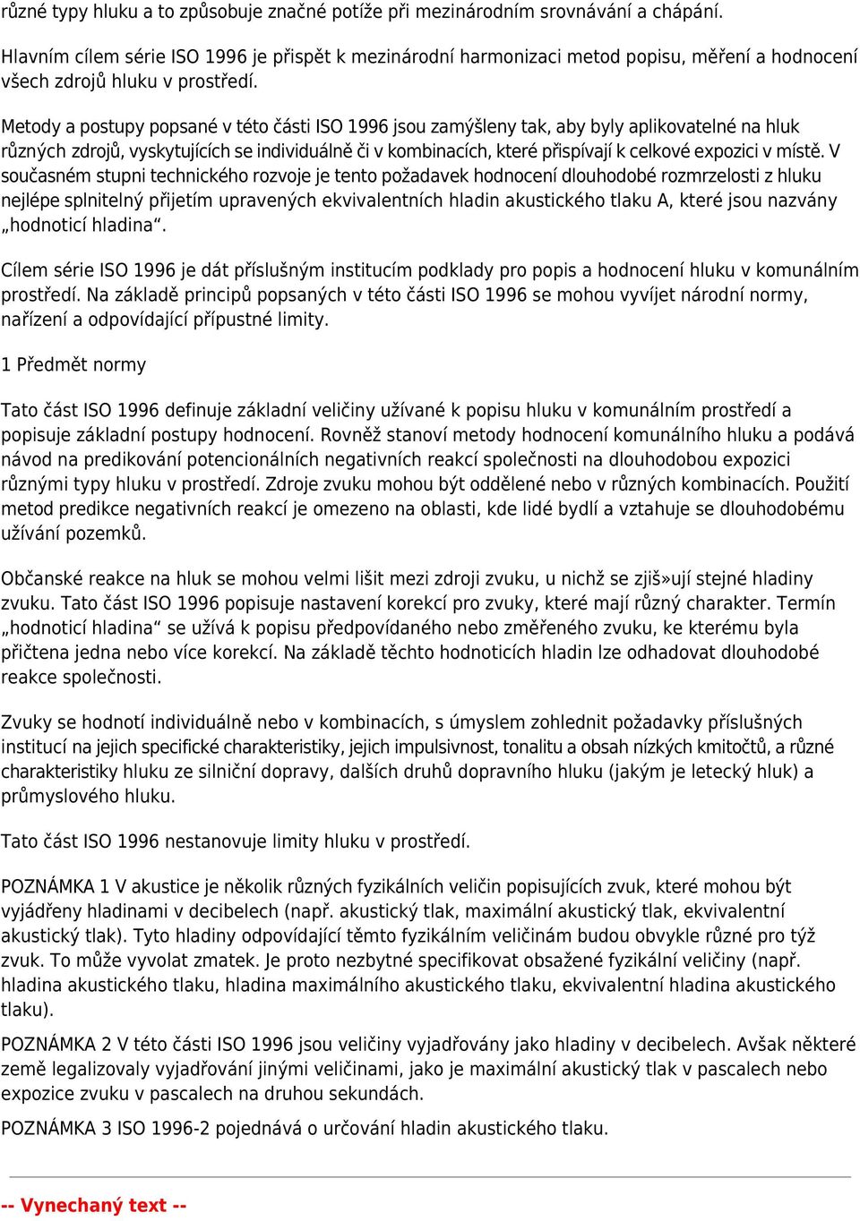 Metody a postupy popsané v této části ISO 1996 jsou zamýšleny tak, aby byly aplikovatelné na hluk různých zdrojů, vyskytujících se individuálně či v kombinacích, které přispívají k celkové expozici v