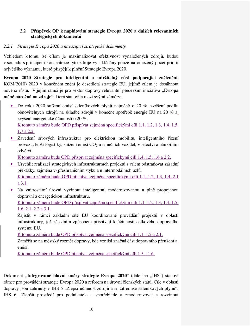 Evropa 2020. Evropa 2020 Strategie pro inteligentní a udržitelný růst podporující začlenění, KOM(2010) 2020 v konečném znění je desetiletá strategie EU, jejímž cílem je dosáhnout nového růstu.