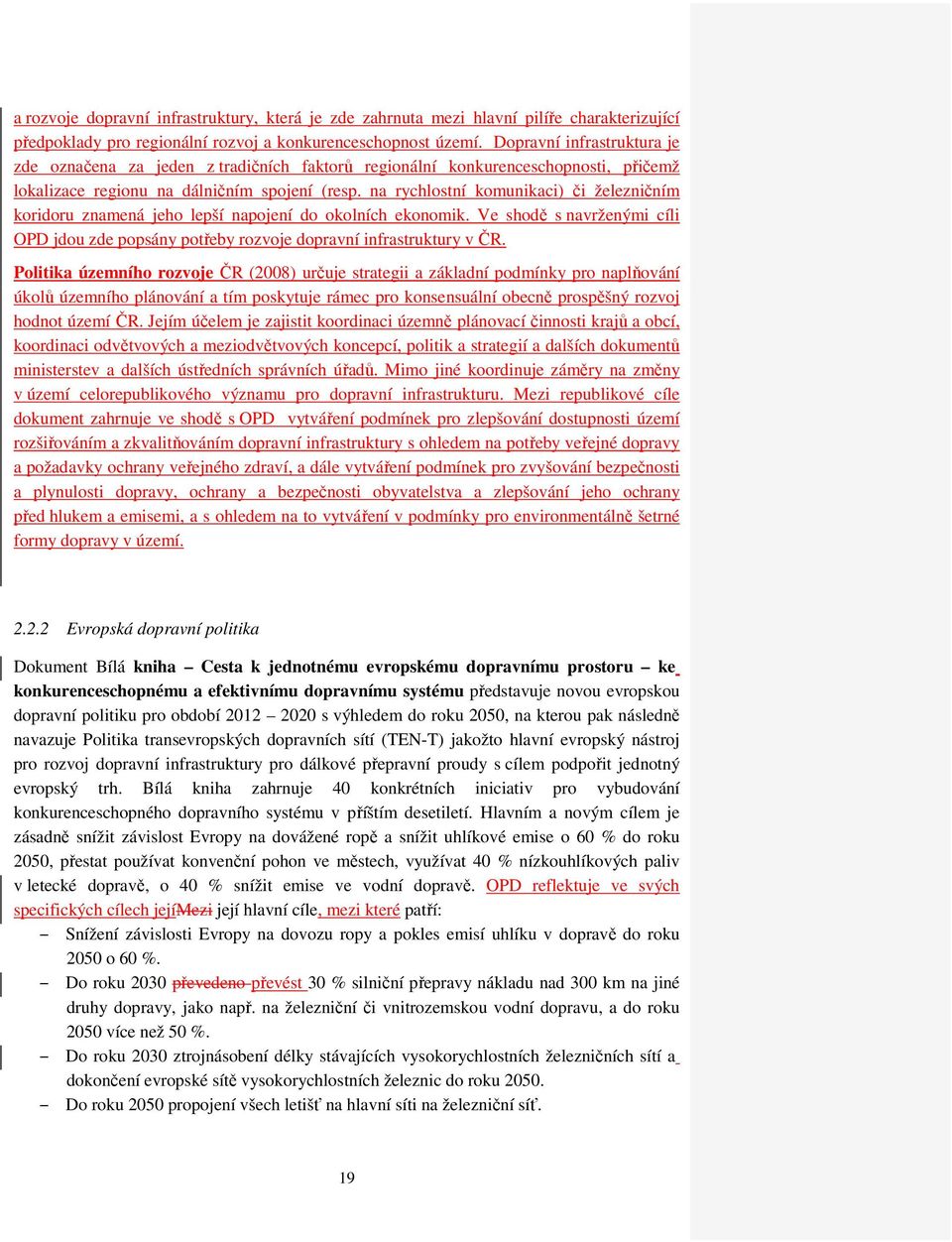 na rychlostní komunikaci) či železničním koridoru znamená jeho lepší napojení do okolních ekonomik. Ve shodě s navrženými cíli OPD jdou zde popsány potřeby rozvoje dopravní infrastruktury v ČR.