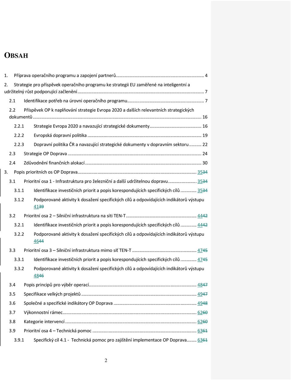 .. 16 2.2.2 Evropská dopravní politika... 19 2.2.3 Dopravní politika ČR a navazující strategické dokumenty v dopravním sektoru... 22 2.3 Strategie OP Doprava... 24 2.4 Zdůvodnění finančních alokací.