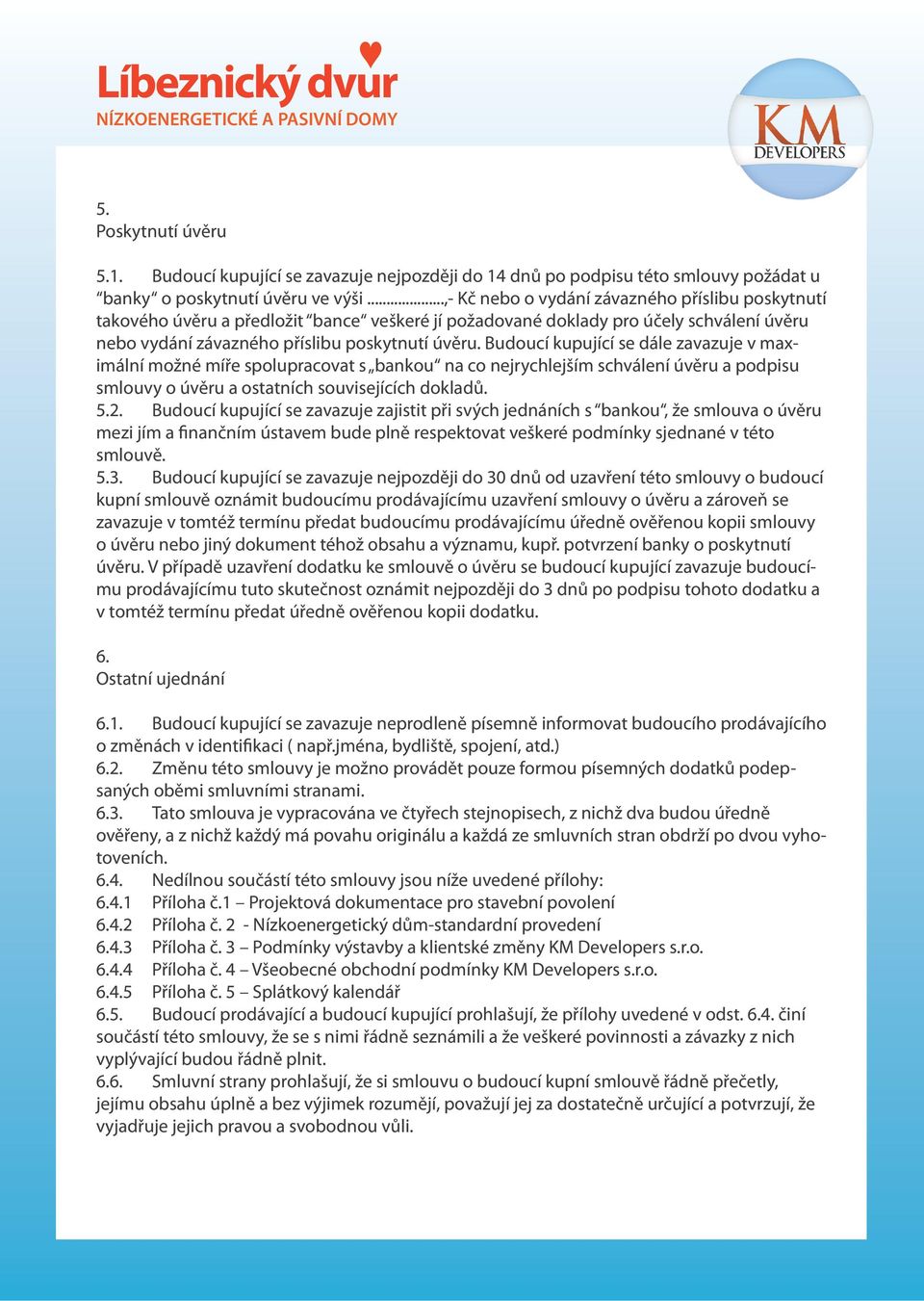 Budoucí kupující se dále zavazuje v maximální možné míře spolupracovat s bankou na co nejrychlejším schválení úvěru a podpisu smlouvy o úvěru a ostatních souvisejících dokladů. 5.2.