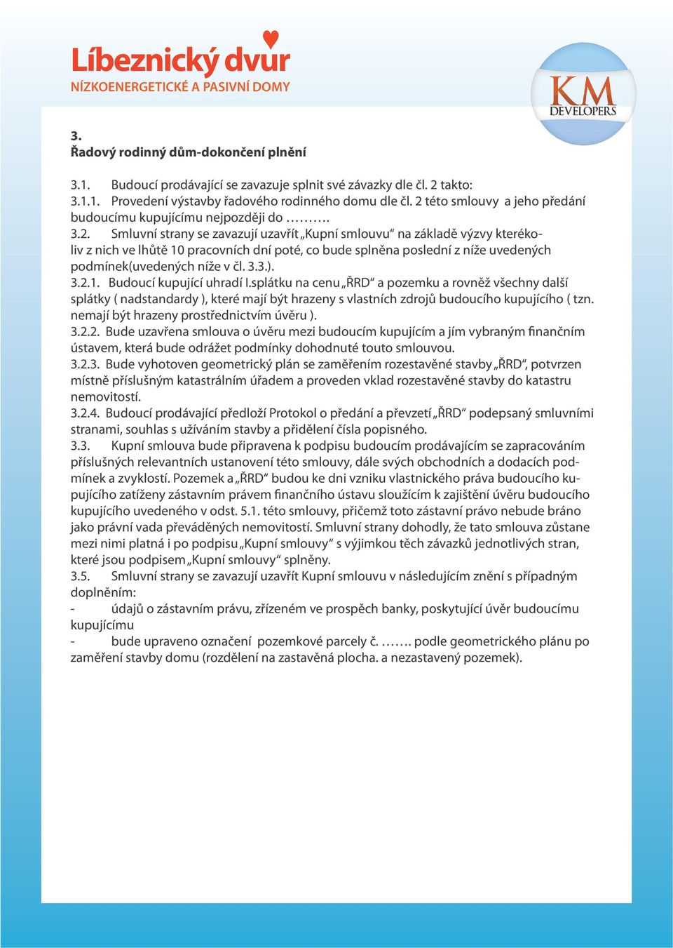 3.3.). 3.2.1. Budoucí kupující uhradí I.splátku na cenu ŘRD a pozemku a rovněž všechny další splátky ( nadstandardy ), které mají být hrazeny s vlastních zdrojů budoucího kupujícího ( tzn.
