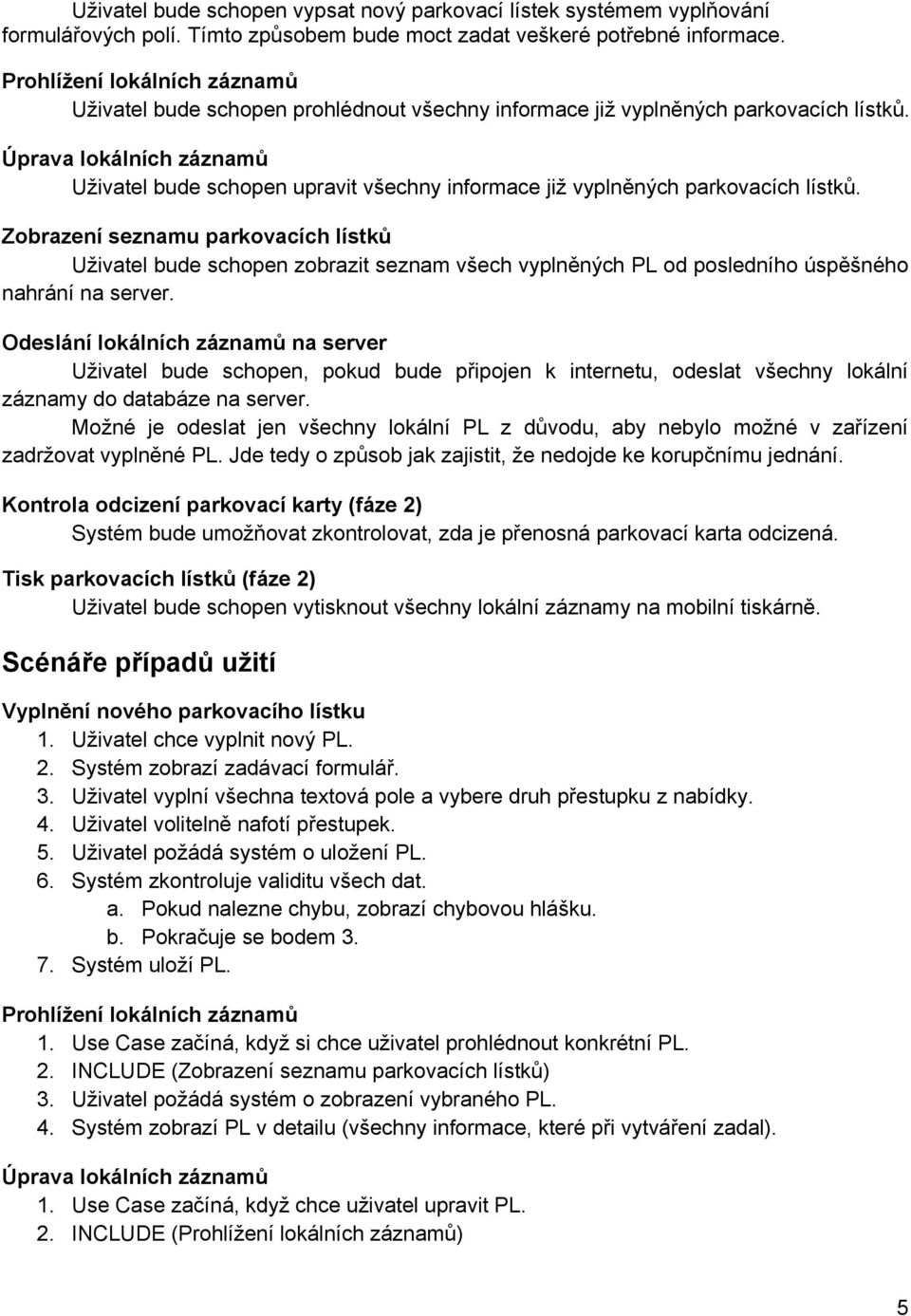 Úprava lokálních záznamů Uživatel bude schopen upravit všechny informace již vyplněných parkovacích lístků.