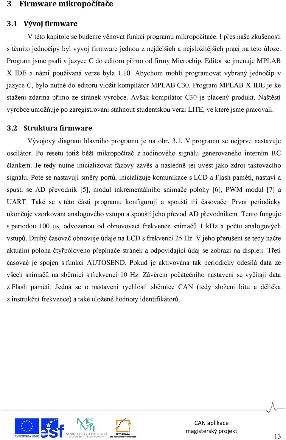 Editor se jmenuje MPLAB X IDE a námi používaná verze byla 1.10. Abychom mohli programovat vybraný jednočip v jazyce C, bylo nutné do editoru vložit kompilátor MPLAB C30.