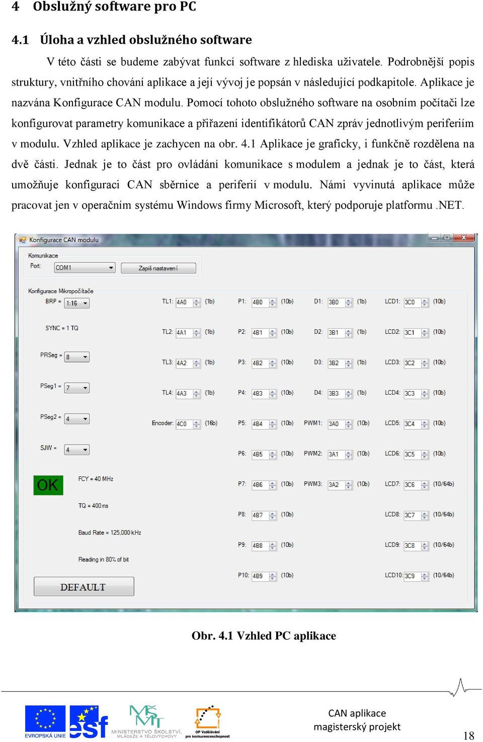 Pomocí tohoto obslužného software na osobním počítači lze konfigurovat parametry komunikace a přiřazení identifikátorů CAN zpráv jednotlivým periferiím v modulu. Vzhled aplikace je zachycen na obr. 4.