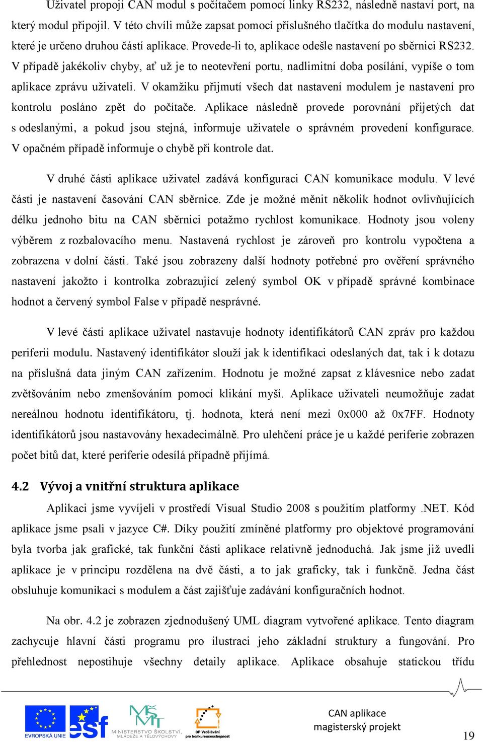 V případě jakékoliv chyby, ať už je to neotevření portu, nadlimitní doba posílání, vypíše o tom aplikace zprávu uživateli.