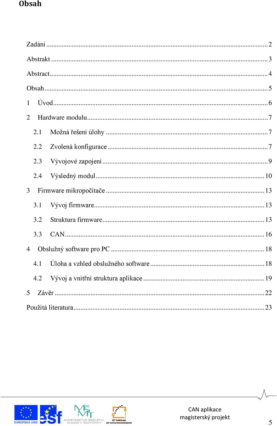 .. 13 3.1 Vývoj firmware... 13 3.2 Struktura firmware... 13 3.3 CAN... 16 4 Obslužný software pro PC... 18 4.