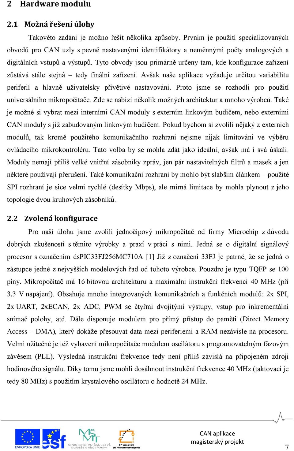 Tyto obvody jsou primárně určeny tam, kde konfigurace zařízení zůstává stále stejná tedy finální zařízení.