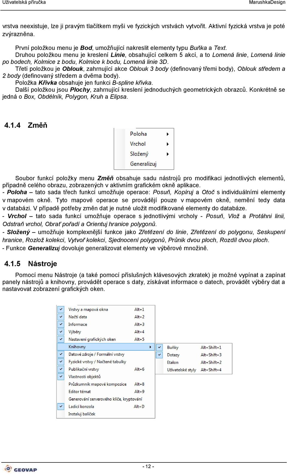 Třetí položkou je Oblouk, zahrnující akce Oblouk 3 body (definovaný třemi body), Oblouk středem a 2 body (definovaný středem a dvěma body). Položka Křivka obsahuje jen funkci B-spline křivka.