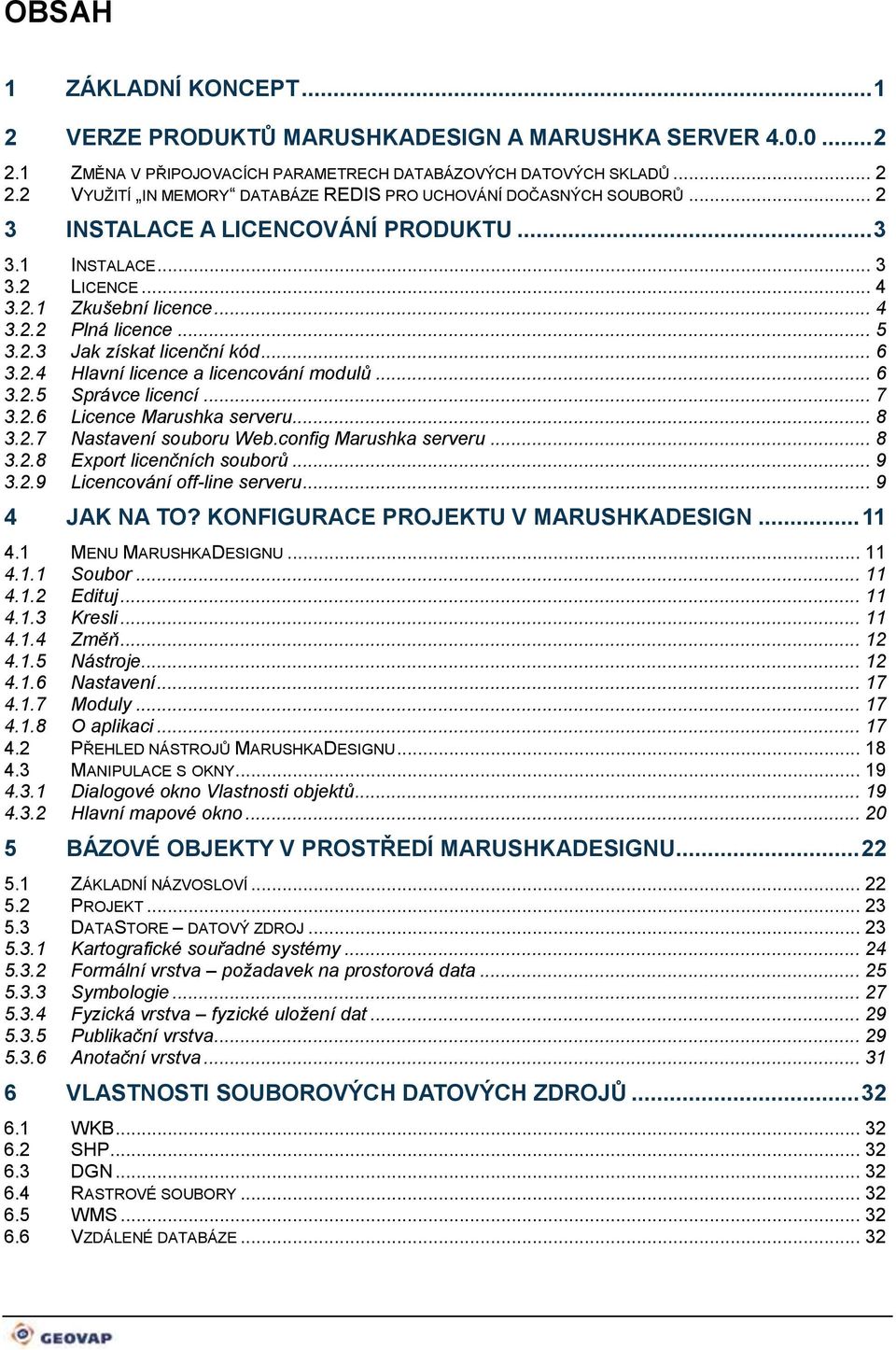 .. 6 3.2.5 Správce licencí... 7 3.2.6 Licence Marushka serveru... 8 3.2.7 Nastavení souboru Web.config Marushka serveru... 8 3.2.8 Export licenčních souborů... 9 3.2.9 Licencování off-line serveru.