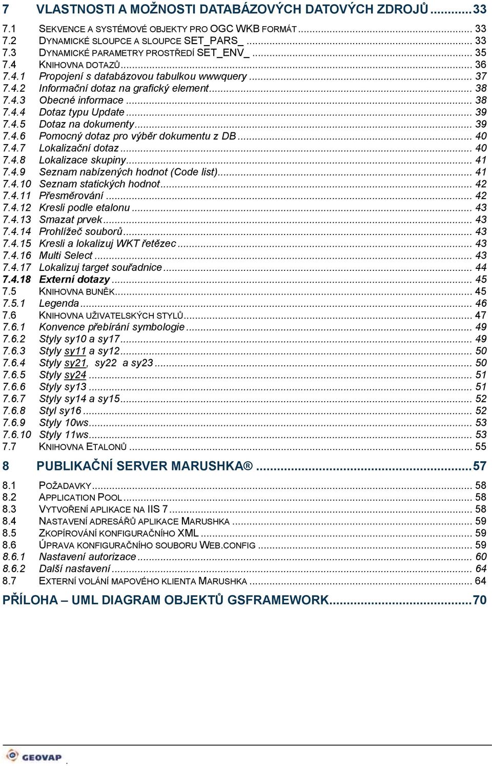 .. 39 7.4.6 Pomocný dotaz pro výběr dokumentu z DB... 40 7.4.7 Lokalizační dotaz... 40 7.4.8 Lokalizace skupiny... 41 7.4.9 Seznam nabízených hodnot (Code list)... 41 7.4.10 Seznam statických hodnot.