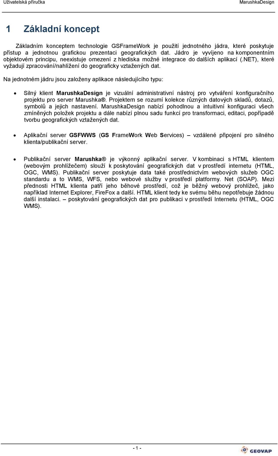 Na jednotném jádru jsou založeny aplikace následujícího typu: Silný klient je vizuální administrativní nástroj pro vytváření konfiguračního projektu pro server Marushka.
