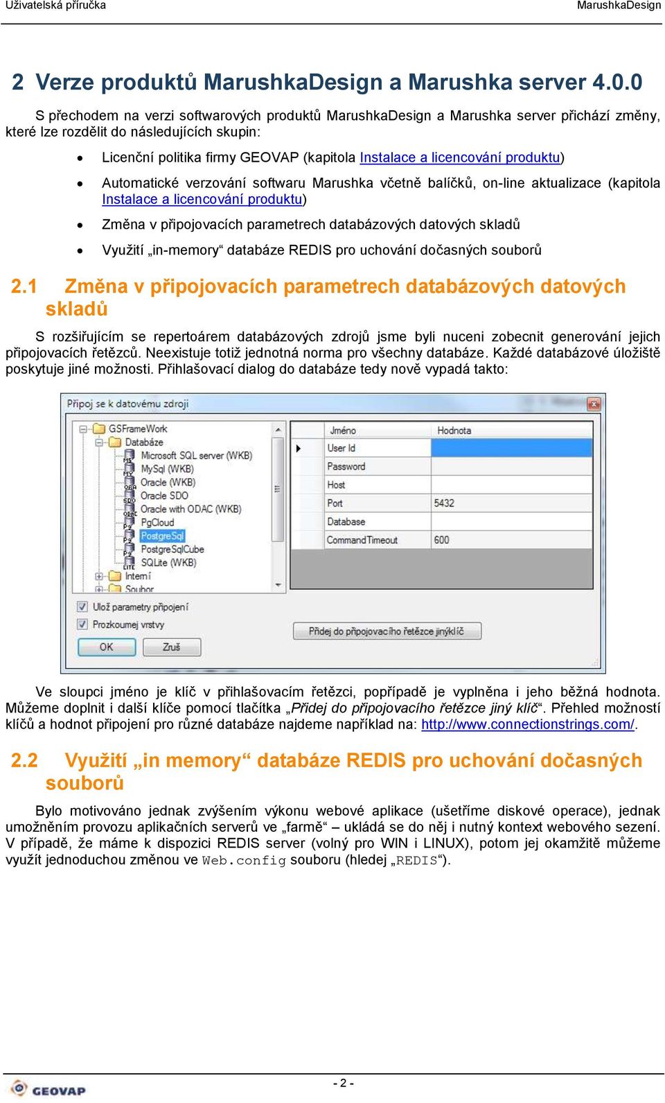 Automatické verzování softwaru Marushka včetně balíčků, on-line aktualizace (kapitola Instalace a licencování produktu) Změna v připojovacích parametrech databázových datových skladů Využití