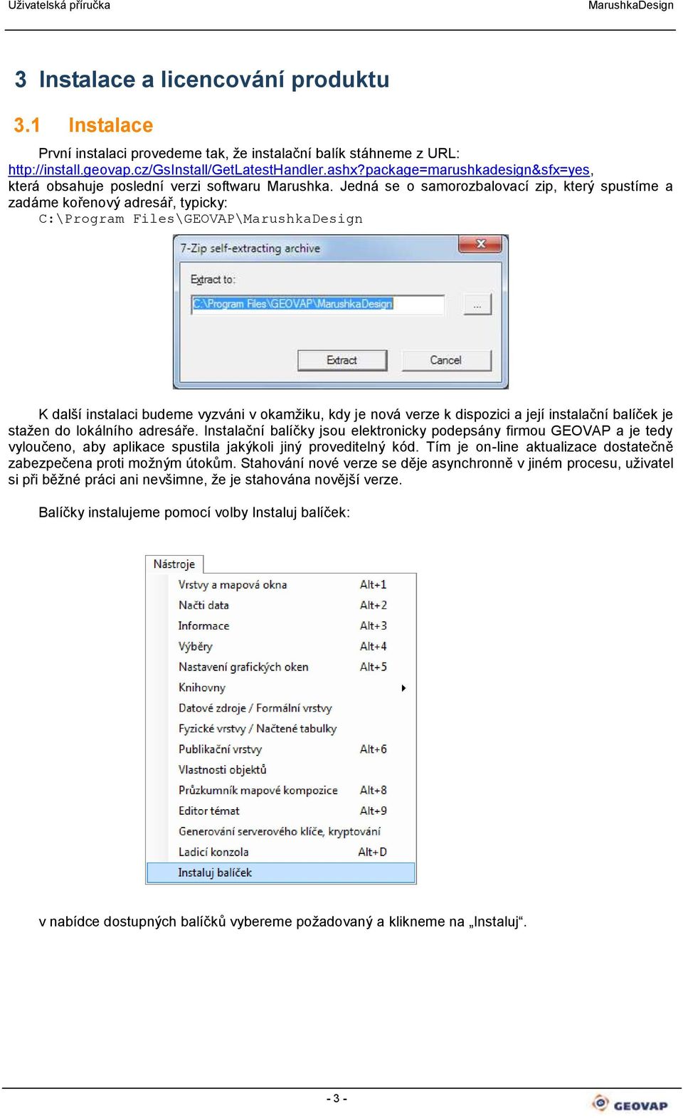 Jedná se o samorozbalovací zip, který spustíme a zadáme kořenový adresář, typicky: C:\Program Files\GEOVAP\ K další instalaci budeme vyzváni v okamžiku, kdy je nová verze k dispozici a její
